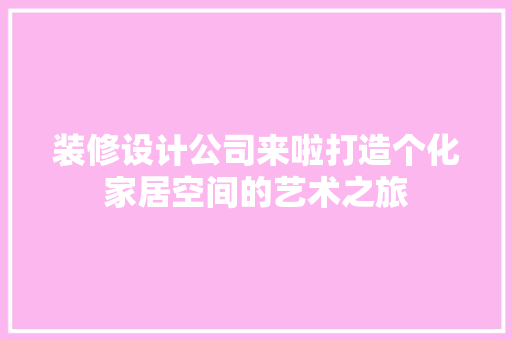 装修设计公司来啦打造个化家居空间的艺术之旅