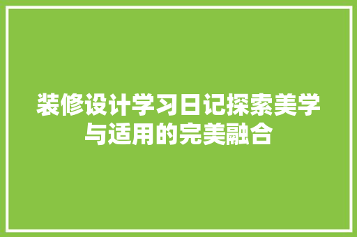 装修设计学习日记探索美学与适用的完美融合  第1张