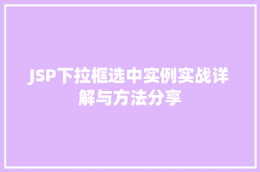 JSP下拉框选中实例实战详解与方法分享