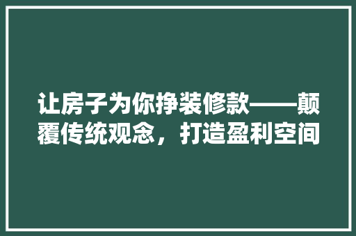 让房子为你挣装修款——颠覆传统观念，打造盈利空间