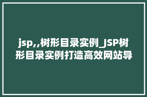 jsp,,树形目录实例_JSP树形目录实例打造高效网站导航的利器