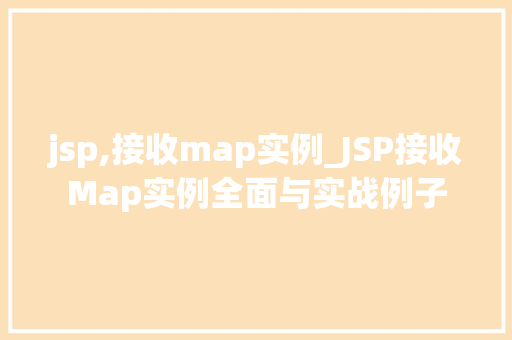 jsp,接收map实例_JSP接收Map实例全面与实战例子