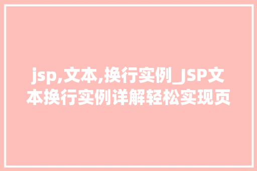 jsp,文本,换行实例_JSP文本换行实例详解轻松实现页面美观与可读