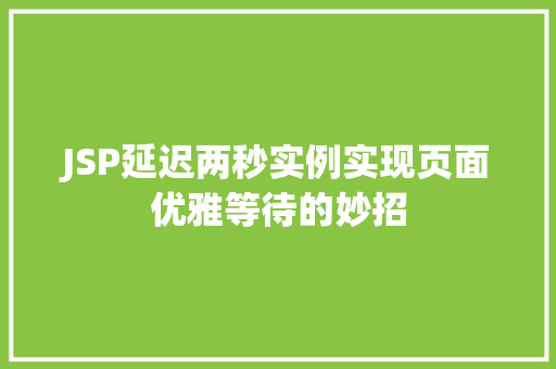 JSP延迟两秒实例实现页面优雅等待的妙招