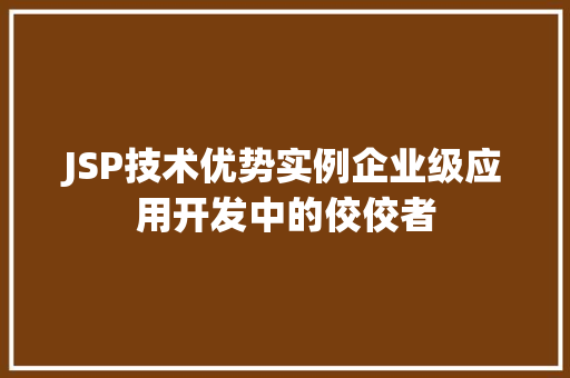 JSP技术优势实例企业级应用开发中的佼佼者