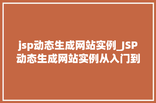 jsp动态生成网站实例_JSP动态生成网站实例从入门到实战