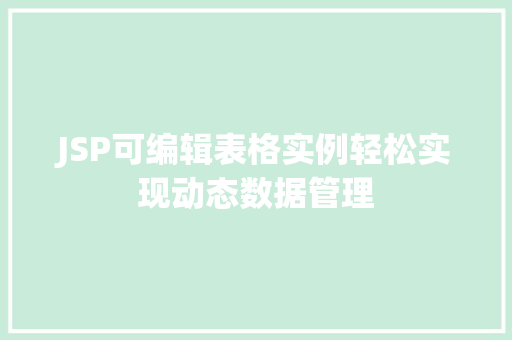 JSP可编辑表格实例轻松实现动态数据管理 第1张 JSP可编辑表格实例轻松实现动态数据管理 第1张