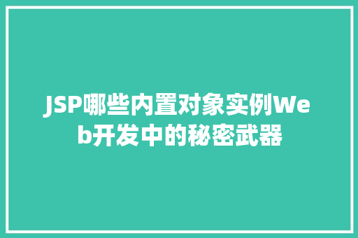 JSP哪些内置对象实例Web开发中的秘密武器