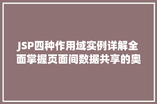 JSP四种作用域实例详解全面掌握页面间数据共享的奥秘