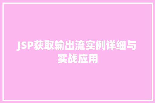 JSP获取输出流实例详细与实战应用