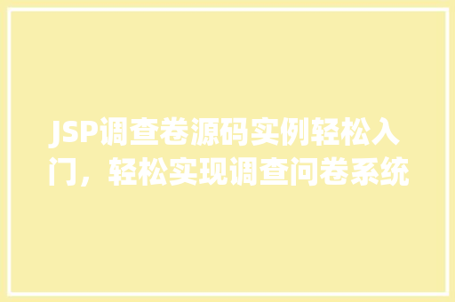JSP调查卷源码实例轻松入门，轻松实现调查问卷系统