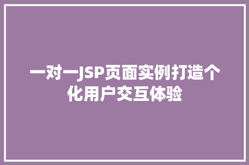 一对一JSP页面实例打造个化用户交互体验