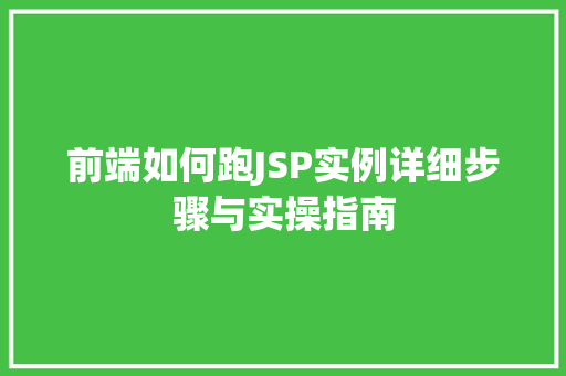 前端如何跑JSP实例详细步骤与实操指南