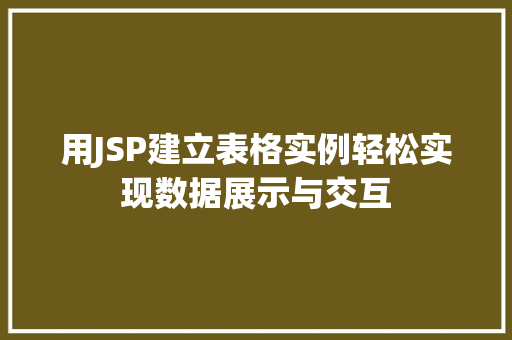 用JSP建立表格实例轻松实现数据展示与交互