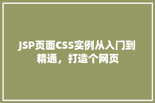 JSP页面CSS实例从入门到精通，打造个网页  第1张