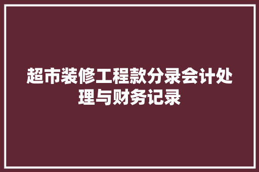 超市装修工程款分录会计处理与财务记录