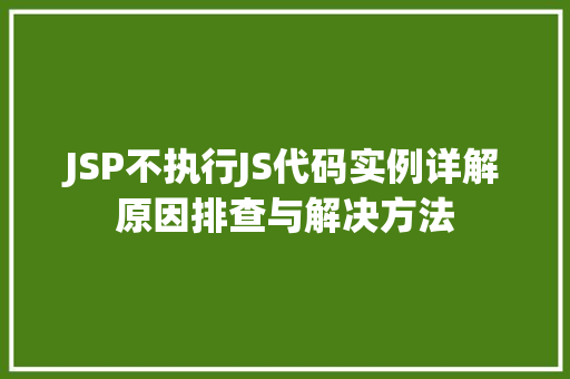JSP不执行JS代码实例详解原因排查与解决方法