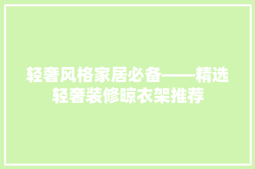 轻奢风格家居必备——精选轻奢装修晾衣架推荐