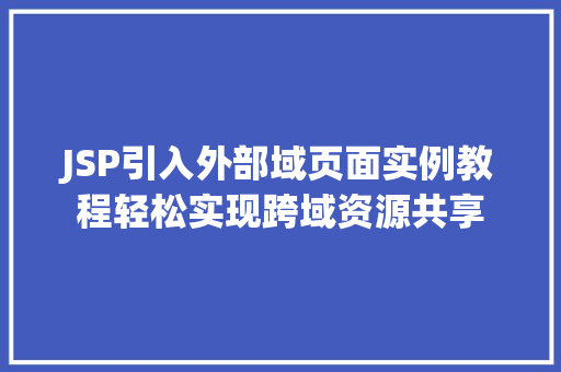 JSP引入外部域页面实例教程轻松实现跨域资源共享