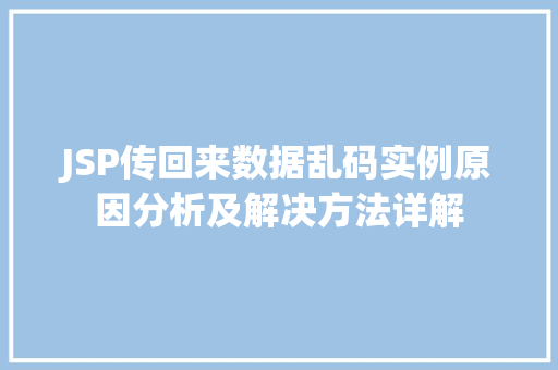 JSP传回来数据乱码实例原因分析及解决方法详解