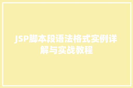 JSP脚本段语法格式实例详解与实战教程