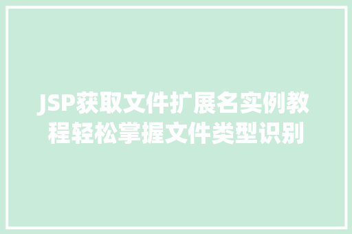 JSP获取文件扩展名实例教程轻松掌握文件类型识别
