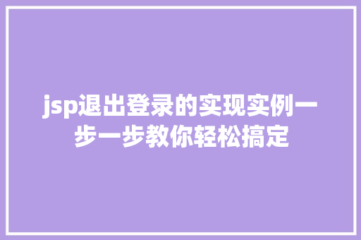 jsp退出登录的实现实例一步一步教你轻松搞定