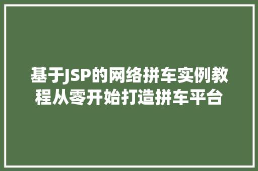 基于JSP的网络拼车实例教程从零开始打造拼车平台