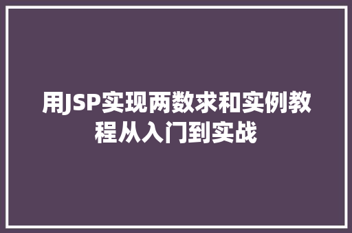 用JSP实现两数求和实例教程从入门到实战