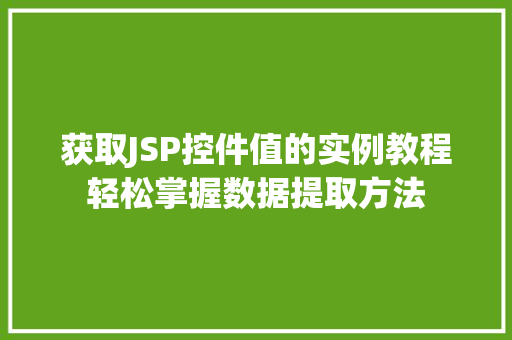 获取JSP控件值的实例教程轻松掌握数据提取方法